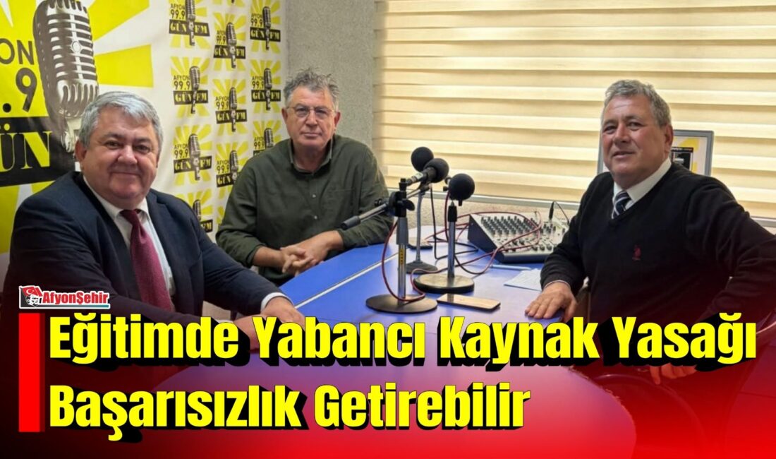 EĞİTİMDE YABANCI KAYNAK YASAĞI BAŞARISIZLIK GETİRİR Gün FM’de yayınlanan Basın