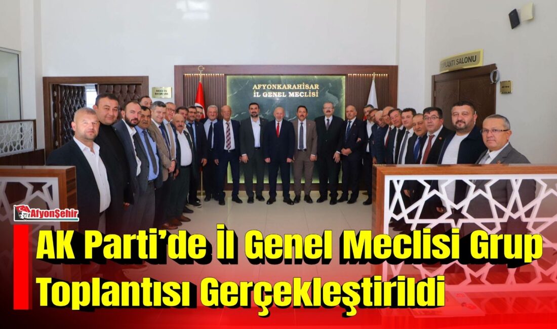 AK Parti Afyonkarahisar İl Başkanlığı tarafından İl Genel Meclisi Grup