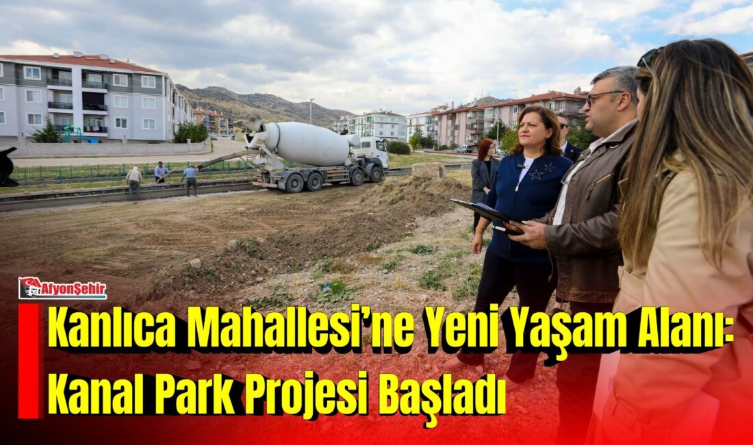 Afyonkarahisar Belediye Başkanı Burcu Köksal, Kanlıca Mahallesi’nde yapımına başlanan Kanal