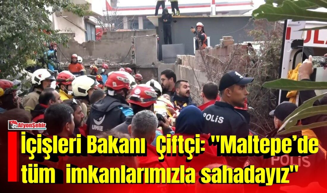 İçişleri Bakanı Mustafa Çiftçi, Maltepe’de meydana gelen bina çökmesi sonrası