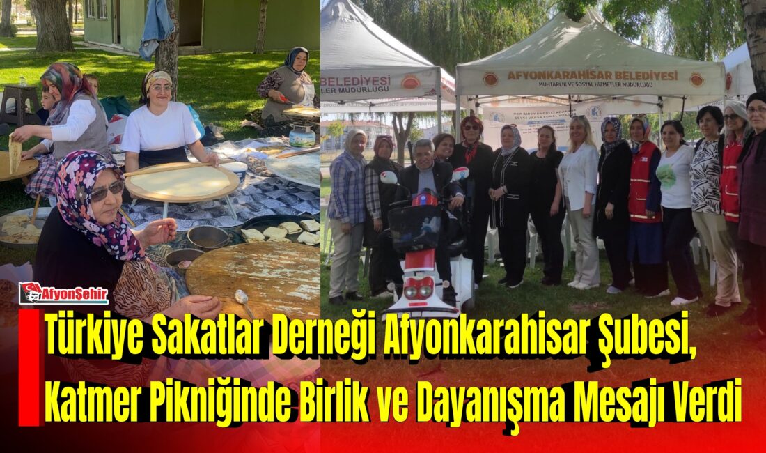 Türkiye Sakatlar Derneği Afyonkarahisar Şubesi tarafından düzenlenen Afyon Katmer Pikniği,