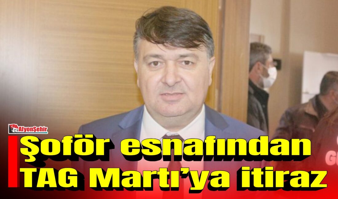 Şoför esnafından TAG Martı’ya itiraz Afyonkarahisar Şoförler ve Otomobilciler Esnaf Odası Başkanı İbrahim Karataş, TAG