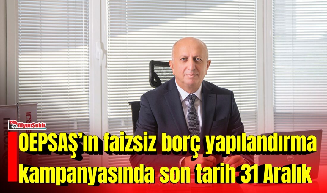 OEPSAŞ, 2024 yılı ve öncesine ait icralık borçlara yönelik geçtiğimiz