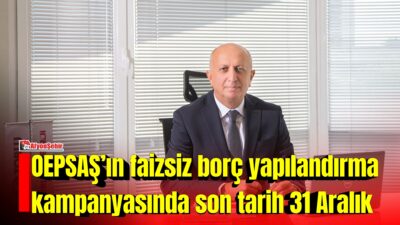 OEPSAŞ, 2024 yılı ve öncesine ait icralık borçlara yönelik geçtiğimiz