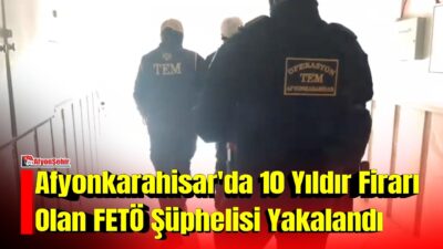 Afyonkarahisar’da polis ekiplerinin aranan şahıslara yönelik yürüttüğü çalışmalar kapsamında, FETÖ/PDY