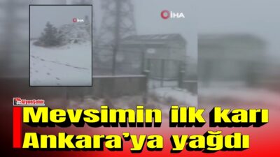 Ankara’da mevsimin ilk karı Kızılcahamam ve Çamlıdere ilçelerinde yüksek kesimlere