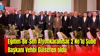 Eğitim-Bir-Sen Afyonkarahisar 2 No’lu Şubesi’nin genel kurulunda başkanlığa Vehbi Gülseren