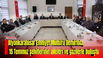 Afyonkarahisar İl Emniyet Müdürü Gökhan Demirtola, 15 Temmuz şehitlerinin aileleri