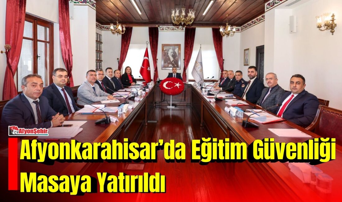 Afyonkarahisar Valisi Dr. Naci Aktaş başkanlığında, Eğitim Güvenliği Yürütme Kurulu