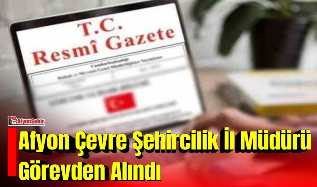 Afyonkarahisar Çevre ve Şehircilik İl Müdürü Merih Karayol, Cumhurbaşkanlığı kararıyla