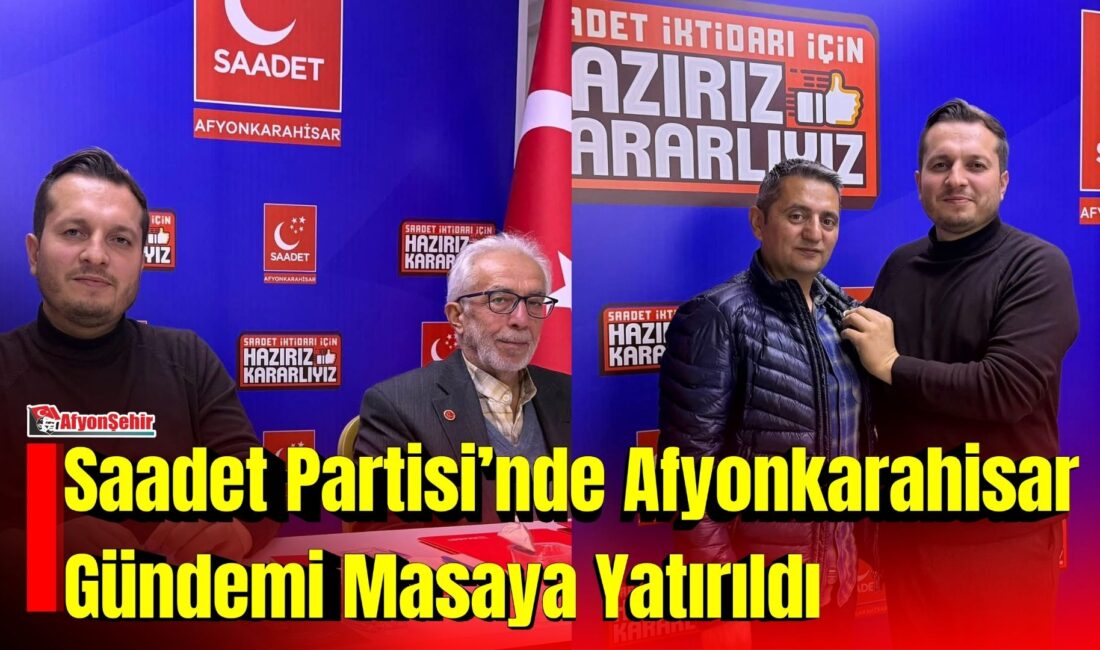Saadet Partisi Afyonkarahisar İl Başkanlığı, haftalık İl Yönetim Kurulu Toplantısı’nda