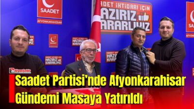 Saadet Partisi Afyonkarahisar İl Başkanlığı, haftalık İl Yönetim Kurulu Toplantısı’nda