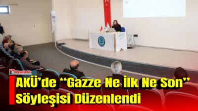 Afyon Kocatepe Üniversitesinde (AKÜ) düzenlenen “Gazze Ne İlk Ne Son”