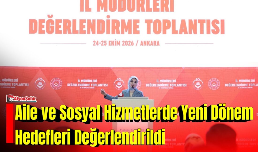 Aile ve Sosyal Hizmetler Bakanlığı tarafından 81 il müdürünün katılımıyla