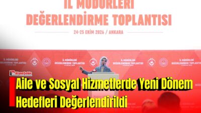 Aile ve Sosyal Hizmetler Bakanlığı tarafından 81 il müdürünün katılımıyla