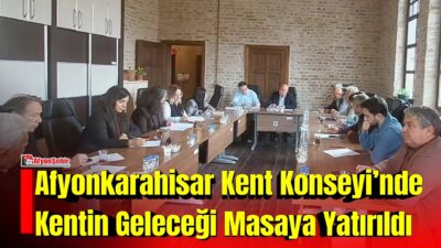 Afyonkarahisar Kent Konseyi Başkanı Ahmet Akkent’in yönetiminde gerçekleştirilen toplantıda, kentin