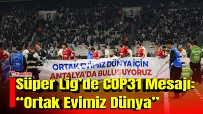 Türkiye’nin ev sahipliğinde Antalya’da düzenlenecek COP31 İklim Zirvesi, Trendyol Süper