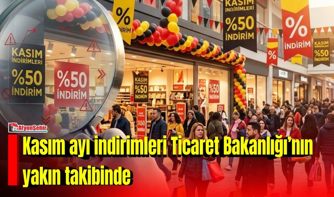 Ticaret Bakanlığı, kasım ayı boyunca indirim kampanyalarını tüm mecralarda denetleyecek.