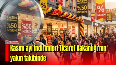 Ticaret Bakanlığı, kasım ayı boyunca indirim kampanyalarını tüm mecralarda denetleyecek.