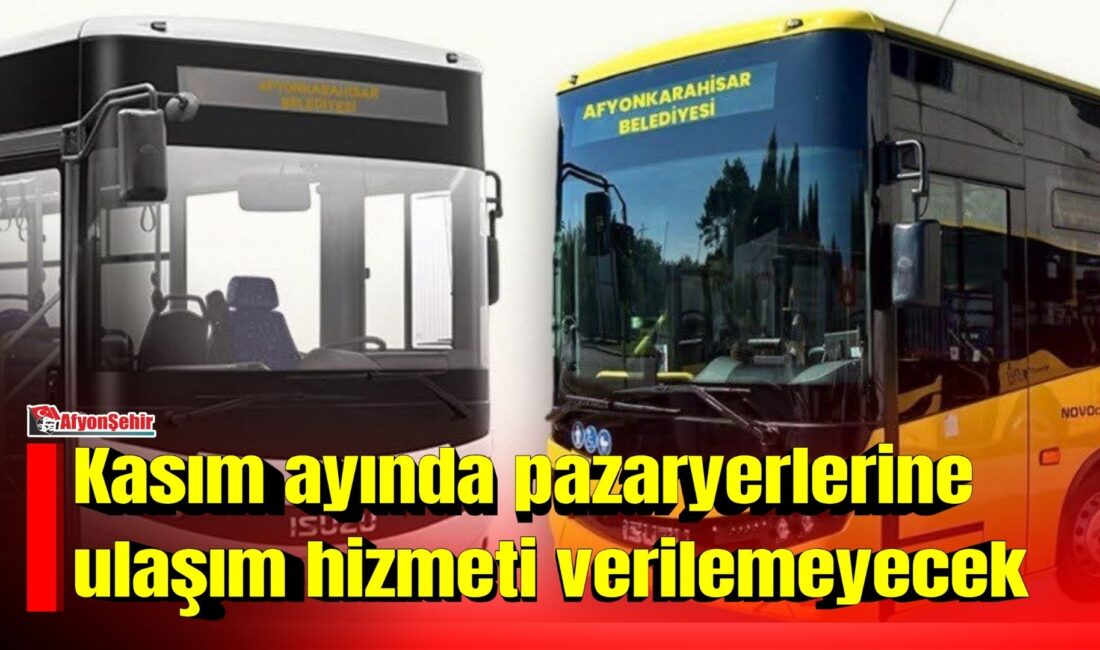 Afyon Belediyesi, pazaryerlerine ulaşım hizmetinin kasım ayı boyunca verilmeyeceğini açıkladı.