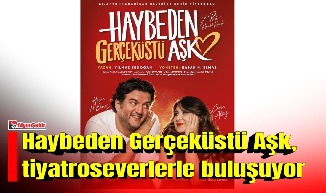 Afyonkarahisar Belediye Şehir Tiyatrosu, 6 Kasım'da Haybeden Gerçeküstü Aşk oyunuyla