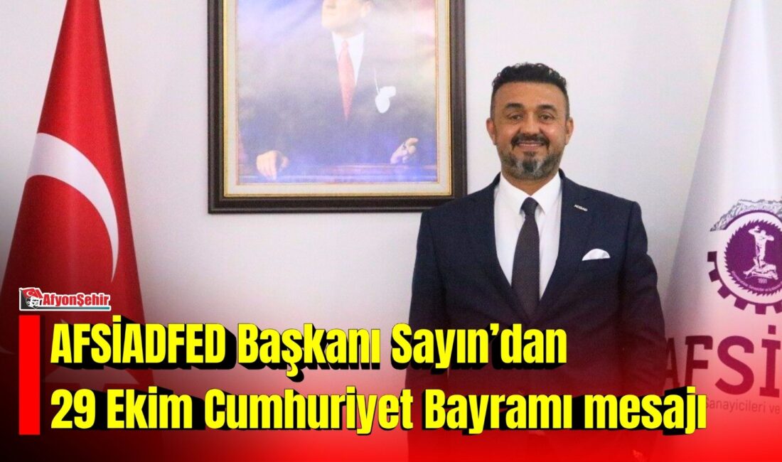 AFSİADFED Başkanı Sayın’dan 29 Ekim Cumhuriyet Bayramı mesajı Afyonkarahisarlı Sanayiciler ve İş İnsanları Federasyonu (AFSİADFED) Yönetim Kurulu Başkanı