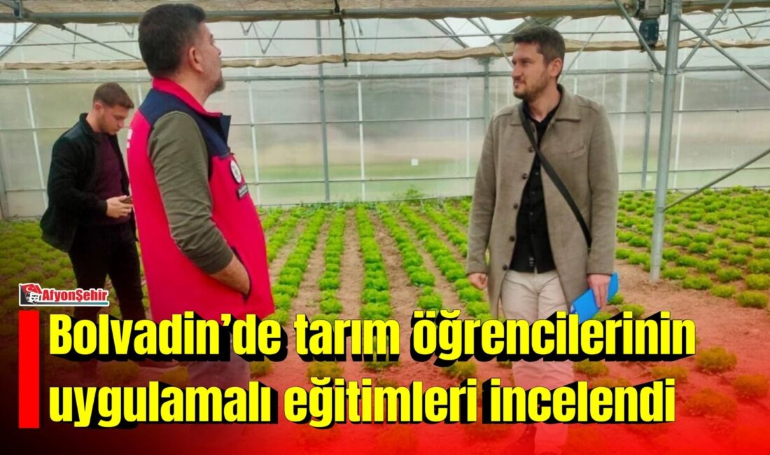 Afyonkarahisar’ın Bolvadin ilçesinde, tarım alanında eğitim gören öğrencilerin uygulamalı eğitim