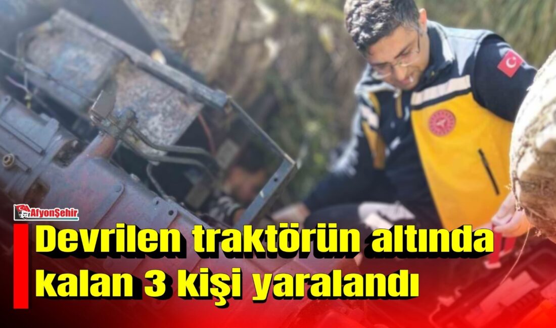 Afyonkarahisar’ın Şuhut ilçesinde devrilen traktörün altında kalan 3 kişi yaralanırken,