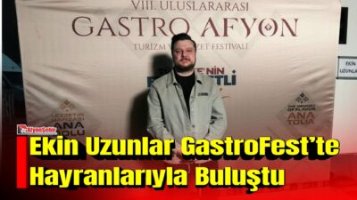 Sevilen sanatçı Ekin Uzunlar, 8. Uluslararası Gastro Afyon Kültür, Turizm