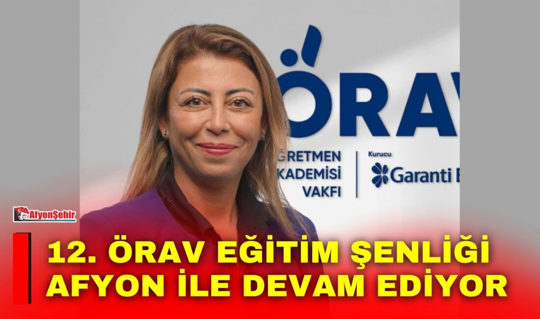 12. ÖRAV Eğitim Şenliği Afyon ile devam ediyor Garanti BBVA’nın kurucusu ve daimî destekçisi olduğu Öğretmen Akademisi Vakfı