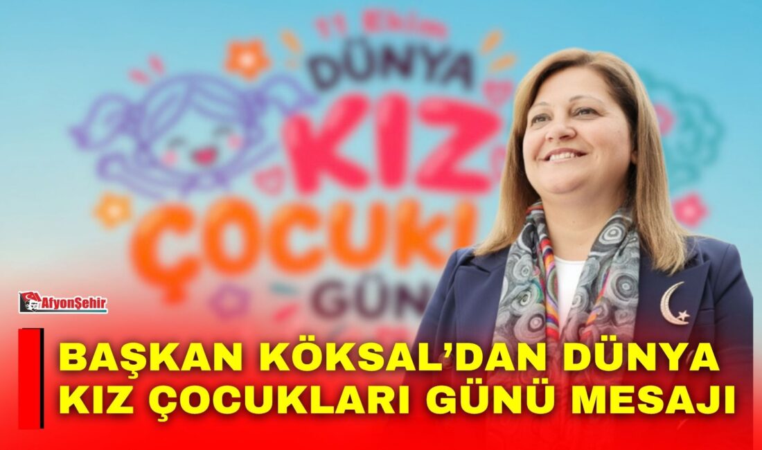 Afyonkarahisar Belediye Başkanı Burcu Köksal, 11 Ekim Dünya Kız Çocukları
