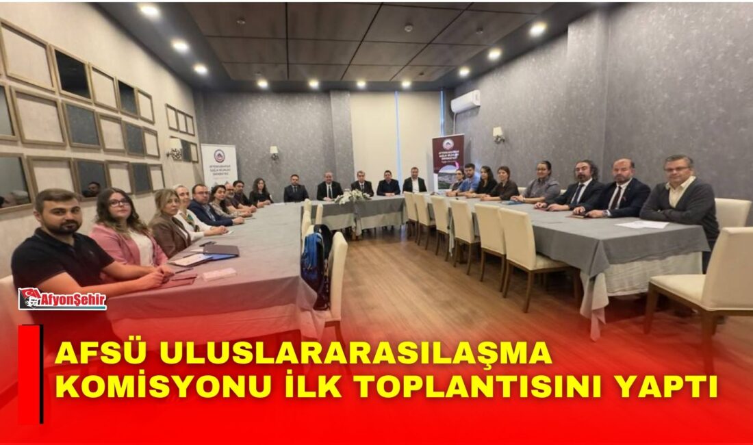 Afyonkarahisar Sağlık Bilimleri Üniversitesi (AFSÜ) Uluslararasılaşma Komisyonunun ilk toplantısı, Rektör