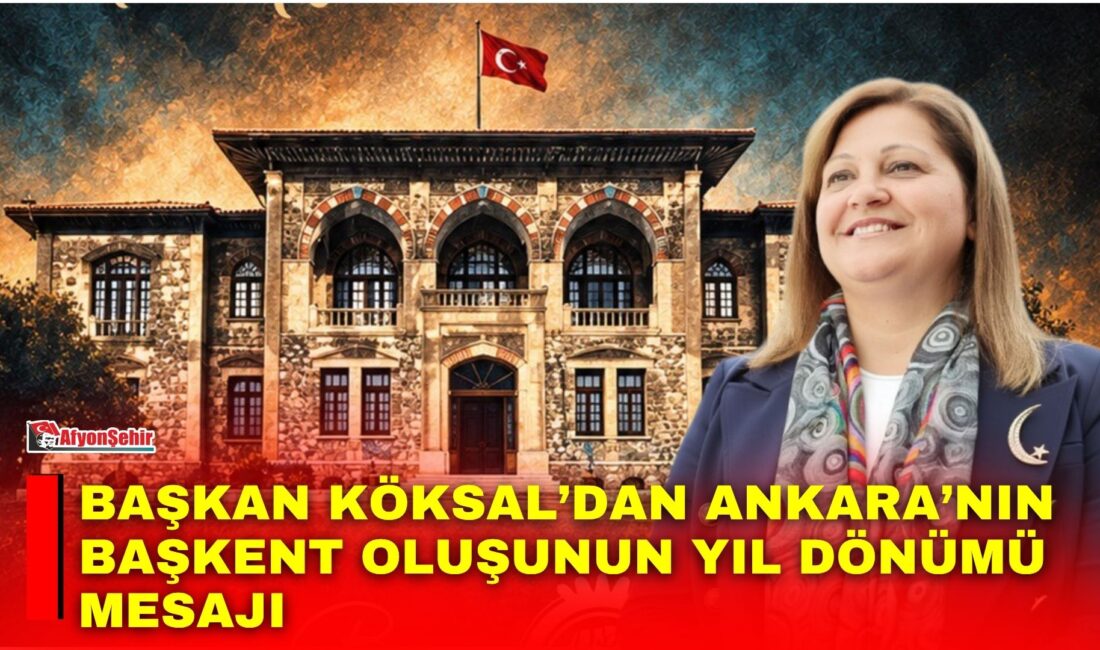 Afyonkarahisar Belediye Başkanı Burcu Köksal, Ankara’nın başkent oluşunun yıl dönümü