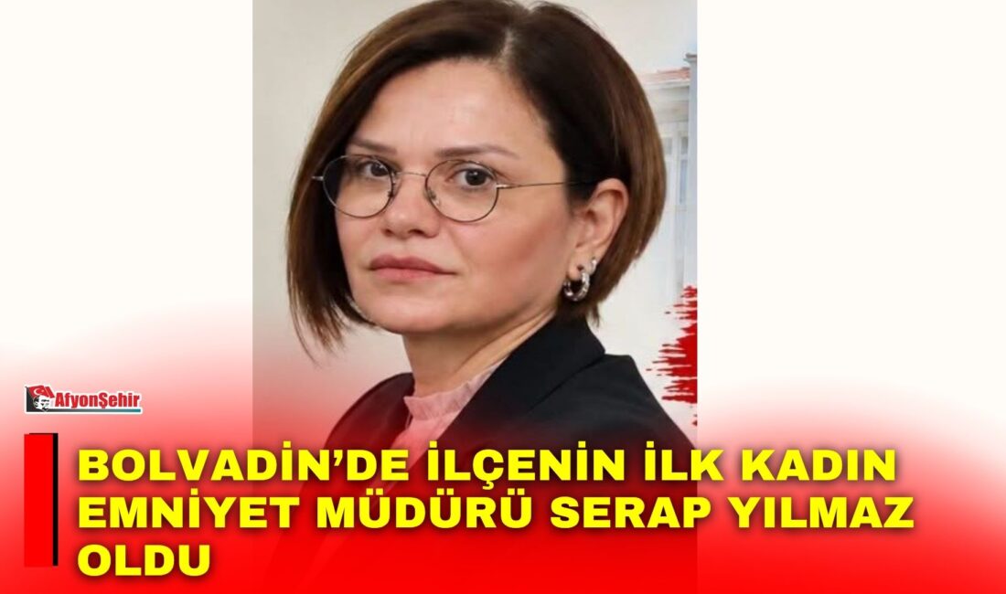 Afyonkarahisar Bolvadin İlçe Emniyet Müdürlüğü görevine Serap Yılmaz atandı. Yılmaz,