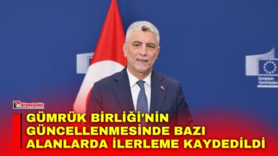 Ticaret Bakanı Ömer Bolat, Avrupa Birliği (AB) ile Gümrük Birliği'nin