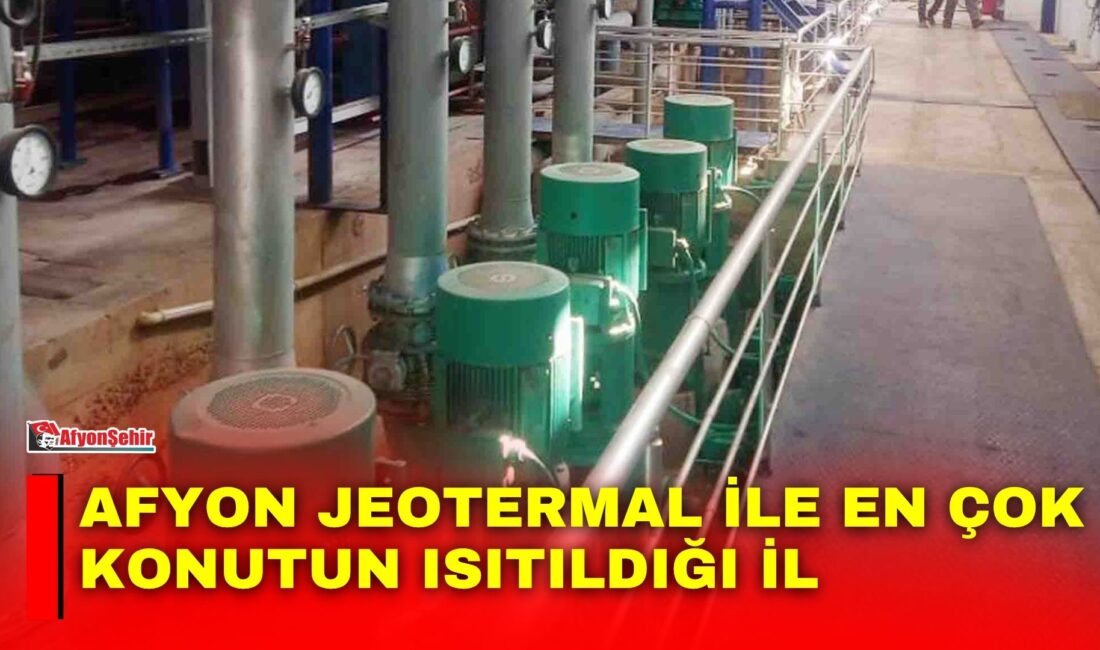 Afyon jeotermal ile en çok konutun ısıtıldığı il Jeotermal enerjide dünyanın 4’üncü, Avrupa’nın lider ülkesi olan Türkiye’de 17