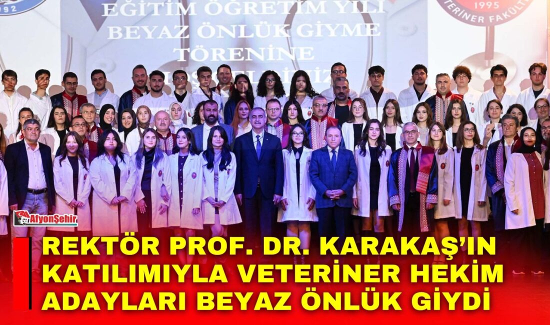 Rektör Prof. Dr. Karakaş’ın Katılımıyla Veteriner Hekim Adayları Beyaz Önlük Giydi Afyon Kocatepe Üniversitesi (AKÜ) Veteriner Fakültesi birinci sınıf öğrencileri için