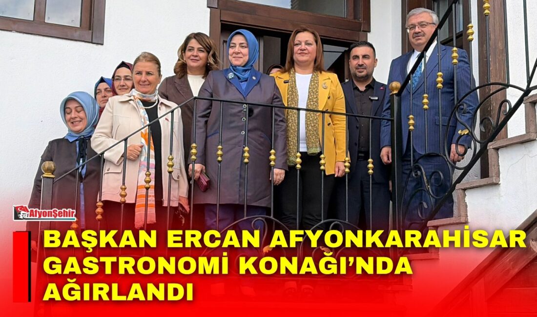 Başkan Ercan Afyonkarahisar Gastronomi Konağı’nda ağırlandı AK Parti Genel Merkez Kadın Kolları Başkanı ve İstanbul Milletvekili