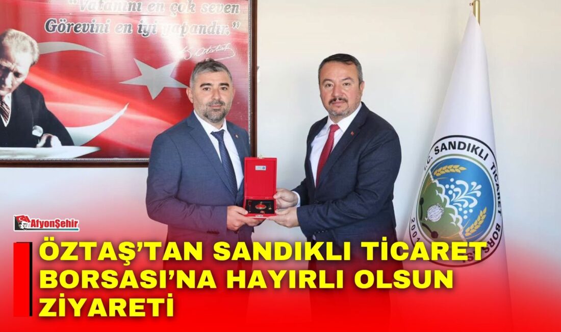 Sandıklı Belediye Başkanı Adnan Öztaş, Sandıklı Ticaret Borsası Başkanı Hasan