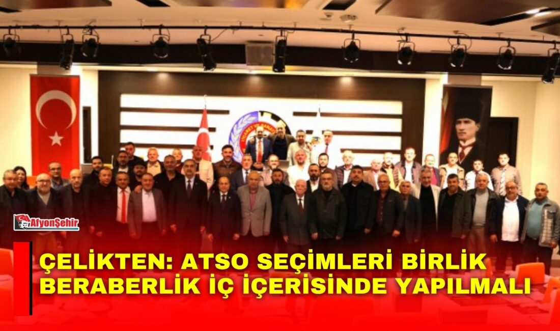 ATSO Meclis Başkanı Çelikten, 22 Kasım’da gerçekleştirilecek seçimlerin Afyon iş