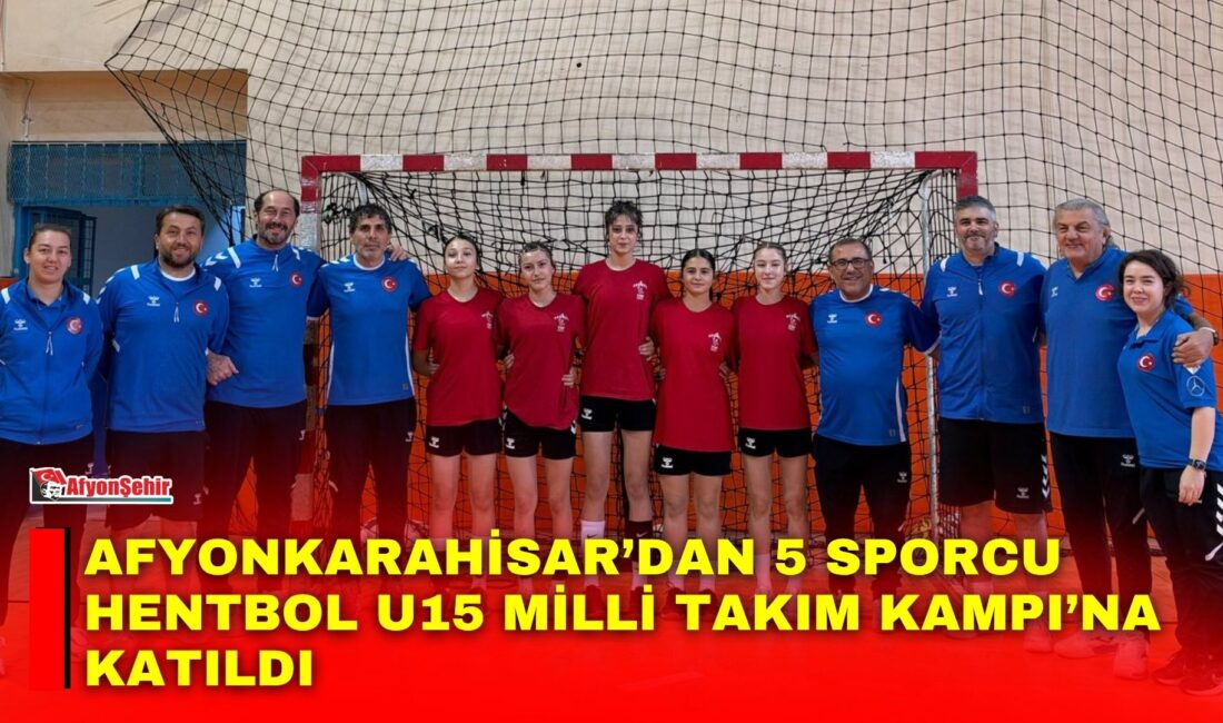 Afyonkarahisar’da eğitim gören 5 sporcu, Aksaray’da düzenlenen Hentbol U15 Milli