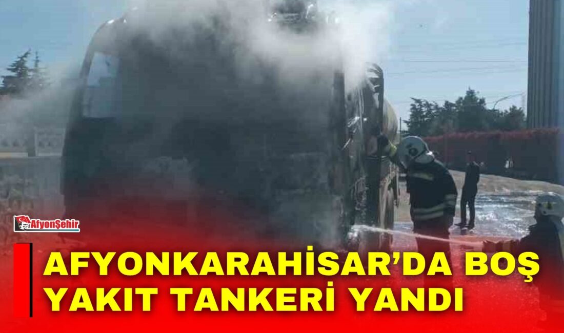 Afyonkarahisar boş yakıt tankerinde çıkan yangın, itfaiye ekiplerinin müdahalesiyle çevresinde