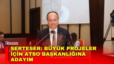 17 yıldan bu yana ATSO Başkanlığını yürüten Hüsnü Serteser, yeniden