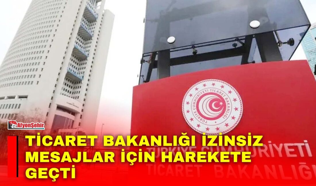 Vatandaşlara izinsiz kampanya mesajları gönderen firmalar Ticaret Bakanlığı tarafından incelemeye