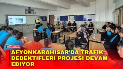 Afyonkarahisar’da Trafik Dedektifleri Projesi kapsamında 6 okulda toplam 2 bin