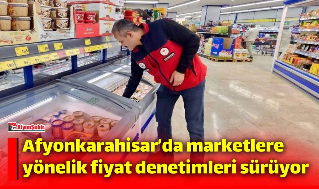 Afyonkarahisar’da tarımsal ürünlerin piyasa hareketlerinin izlenmesi amacıyla marketlerde fiyat takip
