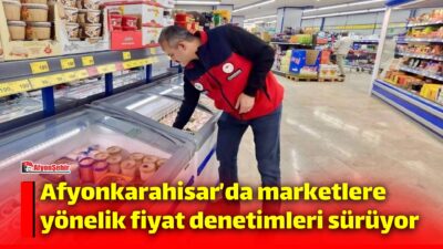 Afyonkarahisar’da tarımsal ürünlerin piyasa hareketlerinin izlenmesi amacıyla marketlerde fiyat takip