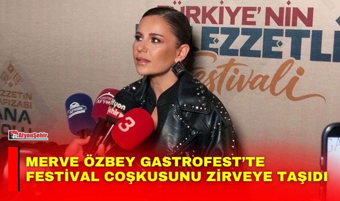 Sevilen sanatçı Merve Özbey, 8. Uluslararası Gastro Afyon Kültür, Turizm