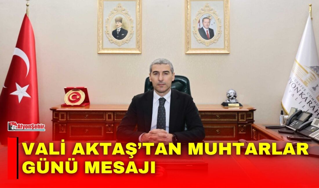Afyonkarahisar Valisi Dr. Naci Aktaş, 19 Ekim Muhtarlar Günü dolayısıyla