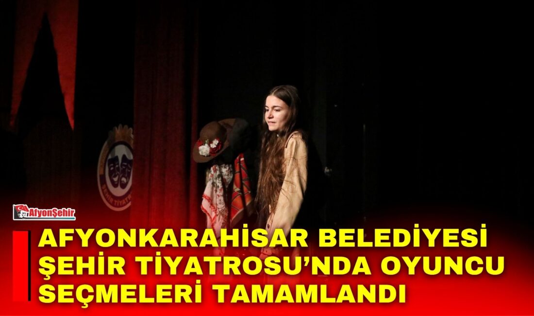 Afyonkarahisar Belediyesi Şehir Tiyatrosu’nun oyuncu seçmeleri tamamlandı.